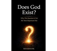 Does God Exist?: Why This Question Is Not the Most Important One