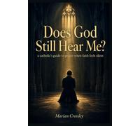 Does God Still Hear Me?: a catholic's guide to prayer when faith feels silent