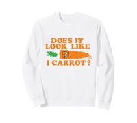 Does It Look Like I Carrot Funny Sweatshirt