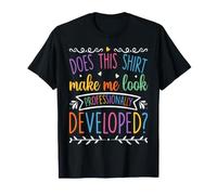 Does It Make Me Look Professionnellement Développé Drôle Professeur T-Shirt