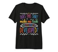 Does It Make Me Look Professionnellement Développé Drôle Professeur T-Shirt Haut de Gamme