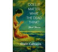 Does It Matter What the Dead Think: Short Stories