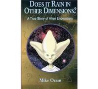 Does It Rain in Other Dimensions A True Story of Alien Encounters by Mike Oram Mike Oram (Auteur)