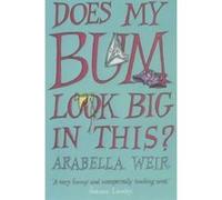 Does My Bum Look Big in This? Weir, Arabella (Auteur)