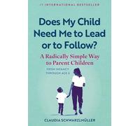 Does My Child Need Me to Lead or to Follow?: A Radically Simple Way to Parent Children from Infancy Through Age 6