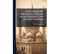 Does Osama Bin Laden Have It Right? Islam, Violence, and the Way Forward
