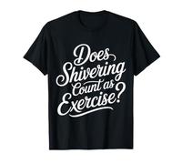 Does Shivering Count As Exercise Cardio Froid - T-Shirt