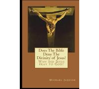 Does The Bible Deny The Divinity of Jesus?: Why did Jesus pray to God?