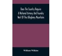 Does The Country Require A National Armory And Foundry West Of The Allegheny Mountains ; If It Does, Where Should They Be Located?