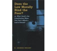 Does the Law Morally Bind the Poor by R. George Wright R. George Wright (Auteur)