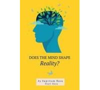 Does The Mind Shape Reality? : The Process Of Truth Discovery Enables Freedom Through Complete Control Of Human Perception Paperback Book By Supritam Basu