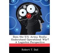 Does The U.S. Army Really Understand Operational War? A Logistics Perspective