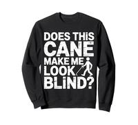Does This Cane Make Me Look Blind - Sweatshirt