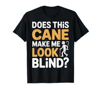 Does This Cane Make Me Look Blind Vision Impared Sarcasm |- T-Shirt