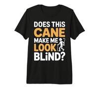 Does This Cane Make Me Look Blind Vision Impared Sarcasm |- T-Shirt Haut de Gamme