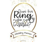 Does This Ring Make Me Look Engaged? Wedding Planner: Wedding Planning Checklist And Organizer Guide To Help Plan Your Perfect Big Day!
