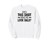 Does This Shirt Make Me Look Bald Drôle Tête Chauve Sweatshirt