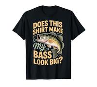 Does This Shirt Make My Bass Look Big? T-Shirt
