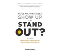Does Your Business Show Up Or Stand Out?: How Better Experiences By Design Spur Growth