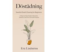 Döstädning: Swedish Death Cleaning for Beginners: A Step-by-Step Guide to Declutter, Destress, and Live a Life with Purpose