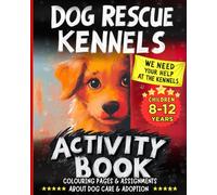 Dog Activity Book: The Ultimate Pet Care and Adoption Workbook: Unique Colouring Pages, Puzzles & Assignments From The Rescue Kennels for Kids Ages 8-12.