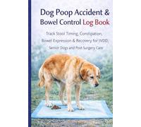 Dog Bowel Movement & Poop Accident Log Book: Track Stool Timing, Accidents, Constipation, Expression & Recovery for IVDD, Senior Dogs and Post-Surgery Care