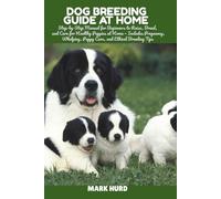 DOG BREEDING GUIDE AT HOME: Step-by-Step Manual for Beginners to Raise, Breed, and Care for Healthy Puppies at Home - Includes Pregnancy, Whelping, Puppy Care, and Ethical Breeding Tips