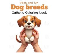 Dog breeds: Catholic Coloring Book, faith and fun.: 60 sheets of dogs to color, prayers, fill in ruled, drawing space and surprising facts about taking care of dogs and its behaviour.