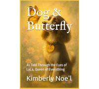 Dog & Butterfly: As Told Through the Eyes of LaLa, Queen of Everything