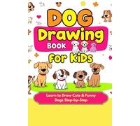 Dog Drawing Book for Kids Learn to Draw Cute & Funny Dogs Step-by-Step: 35+ Pages of Dog Drawing Prompts for Kids Ages 4-8 | Perfect for Sketching, Doodling, and Developing Art Skills