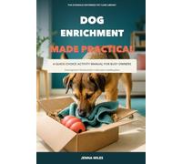 Dog Enrichment Made Practical: A Quick-Choice Activity Manual for Busy Owners: Scent Games, Food Puzzles, Calm Play, Indoor Ideas, and Weekly Plans