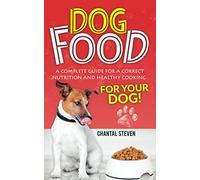 DOG FOOD: A complete guide for a correct nutrition and healthy cooking for your dog