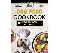 Dog Food Cookbook For Itching And Allergies: The Complete Guide To Canine Vet-Approved Homemade Quick And Easy Recipes For A Tail Wagging And ... Ultimate Series For Healthy Canine Cuisine)