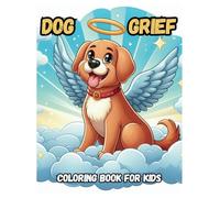 Dog Grief Coloring Book for Kids: Helping Children Cope with the Loss of a Pet Through 50 Pages of Creative Expression and Motivational Words