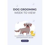 Dog Grooming 2026 Week To View Appointment Book: Dated Daily Client Scheduler Diary, To Do Lists For Pet Groomer With Hourly Booking Time Slots, 52 Weeks