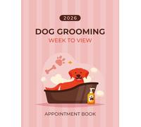 Dog Grooming 2026 Week To View Appointment Book: Weekly Planner & Client Scheduler Diary for Pet Business Owners with 15 Minute Increments, 8AM - 8PM, 52 Weeks