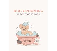 Dog Grooming Appointment Book 2026: Dated Week to View Client Scheduler, Monday to Sunday From 8AM to 8PM With 15 Minute Increments, Goals, Reminders, To Do Lists