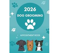 Dog Grooming Appointment Book 2026 : Dated Week with Time Slots Hourly and 15 minute increments To View Client Scheduler & Daily Planner For Dog Groomer 52 Weeks