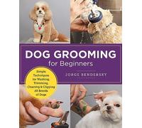 Dog Grooming for Beginners: Simple Techniques for Washing, Trimming, Cleaning & Clipping All Breeds of Dogs