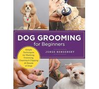 Dog Grooming for Beginners: Simple Techniques for Washing, Trimming, Cleaning & Clipping All Breeds of Dogs