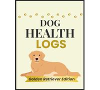 Dog Health Logs: Golden Retriever Edition - Vet Visit Tracker, Vaccination Record and Daily Health Notes Log for Dog Owners