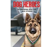 Dog Heroes: 35 Inspiring Real Life Dog Stories: A Captivating Collection of Short Stories for Curious Kids
