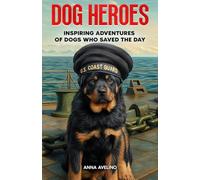 Dog Heroes: Inspiring Adventures of Dogs Who Saved the Day