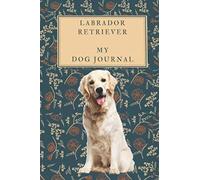 Dog Journal For Golden Labrador Retriever Dog Long 2 Years Edition with Dog Image: it allows you for 110 Weeks or more than 2 Years to write down all aspects of dog life and well being