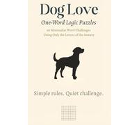 Dog Love: One-Word Logic Puzzles for Dog Lovers: 90 Minimalist Word Challenges Using Only the Letters of the Answer