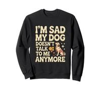 Dog Lover Funny Dog Memes I'm Sad My Dog Doesn't Talk to Me Sweatshirt