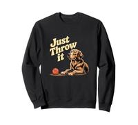 Dog Lover Meme Just Throw It Throw It Ball Fetch Dog Lover Fun Sweatshirt