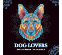 Dog Lovers: Colouring Book for Adults: Relax, Unwind and Colour 50 Beautiful Dog Mandalas