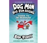 Dog Man: Big Jim Begins: A Graphic Novel (Dog Man #13): From the Creator of Captain Underpants