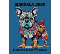 Dog Mandala Colouring: A Relaxing Journey Through 50 Breeds: Bring The Dogs You Love To Life Through Enchanting Mandalas